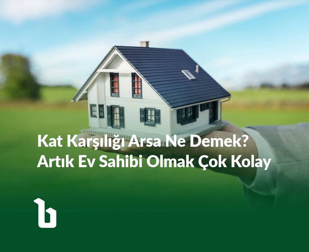 Kat Karşılığı Arsa Ne Demek? Artık Ev Sahibi Olmak Çok Kolay